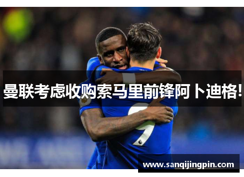 曼联考虑收购索马里前锋阿卜迪格!